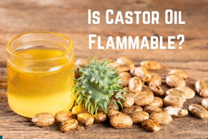 Is Castor Oil Flammable? (And Flashpoint of Castor Oil)