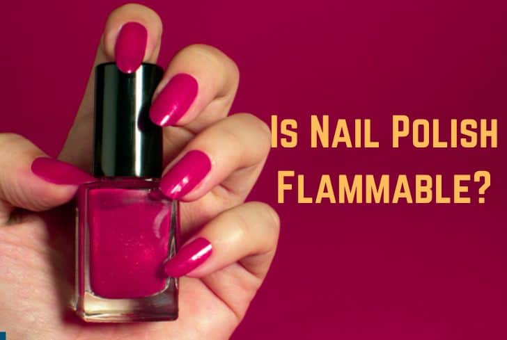 Is Nail Polish Flammable? (Yes, If It is Wet)