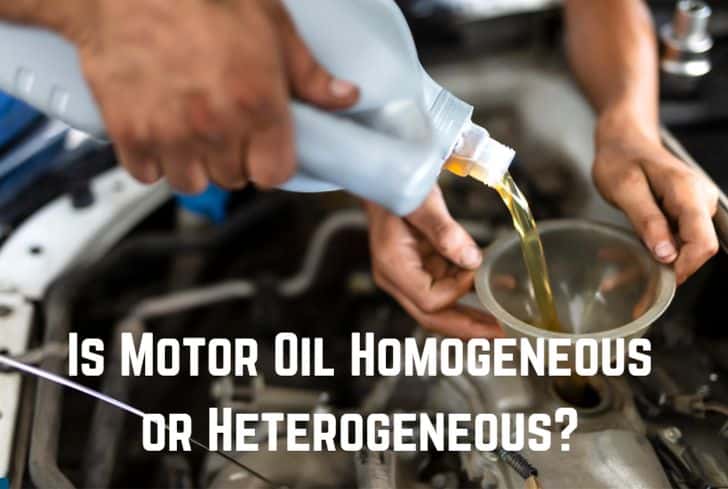 Is Motor Oil Homogeneous or Heterogeneous? (Answered)