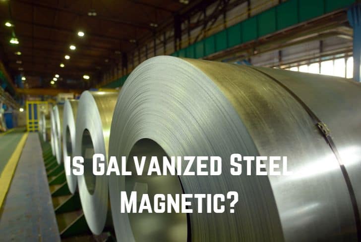 Is Galvanized Steel Magnetic? (Yes. It is)