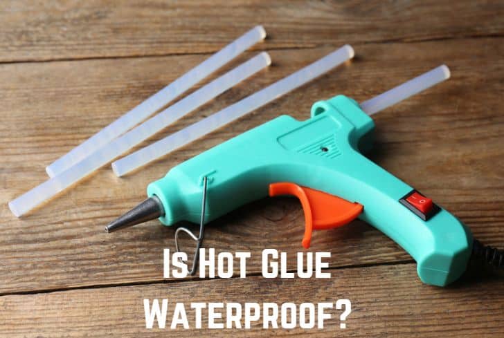 Is Hot Glue Waterproof?