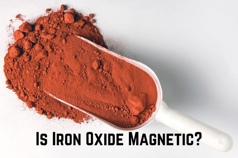 Is Iron Oxide Magnetic? (Answered)